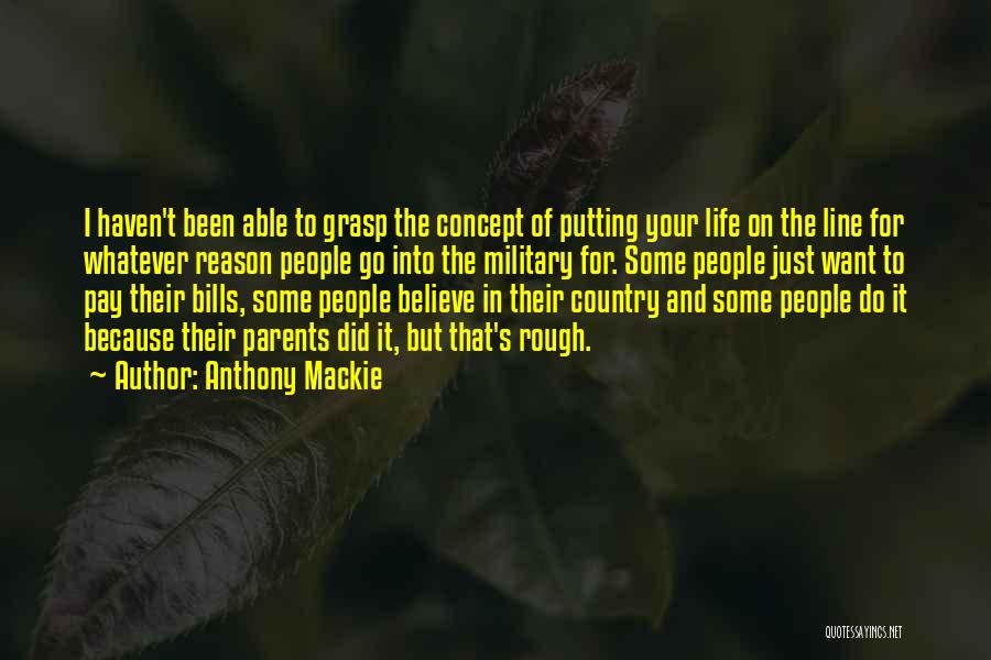 Anthony Mackie Quotes: I Haven't Been Able To Grasp The Concept Of Putting Your Life On The Line For Whatever Reason People Go