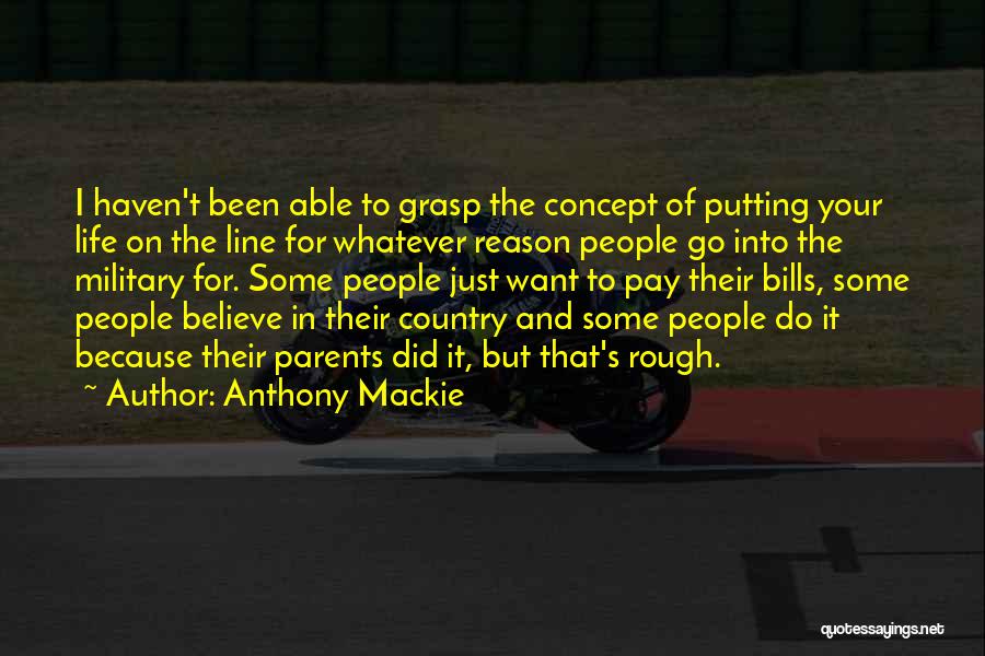Anthony Mackie Quotes: I Haven't Been Able To Grasp The Concept Of Putting Your Life On The Line For Whatever Reason People Go