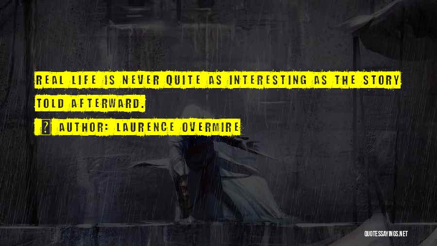 Laurence Overmire Quotes: Real Life Is Never Quite As Interesting As The Story Told Afterward.