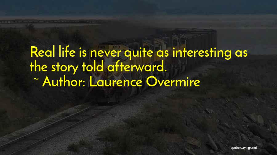 Laurence Overmire Quotes: Real Life Is Never Quite As Interesting As The Story Told Afterward.