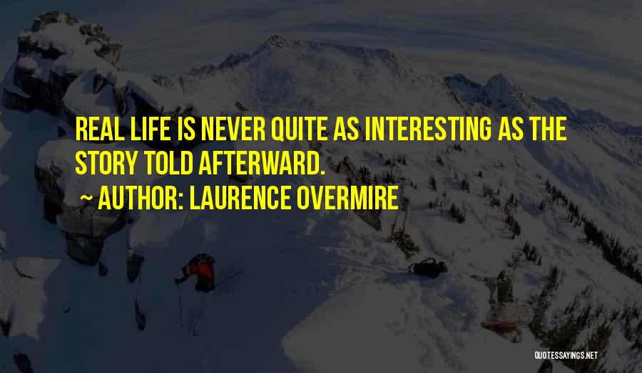 Laurence Overmire Quotes: Real Life Is Never Quite As Interesting As The Story Told Afterward.