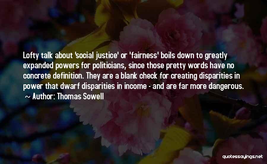 Thomas Sowell Quotes: Lofty Talk About 'social Justice' Or 'fairness' Boils Down To Greatly Expanded Powers For Politicians, Since Those Pretty Words Have