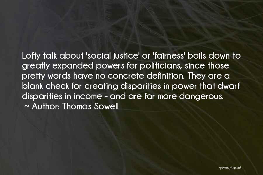 Thomas Sowell Quotes: Lofty Talk About 'social Justice' Or 'fairness' Boils Down To Greatly Expanded Powers For Politicians, Since Those Pretty Words Have