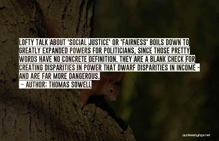 Thomas Sowell Quotes: Lofty Talk About 'social Justice' Or 'fairness' Boils Down To Greatly Expanded Powers For Politicians, Since Those Pretty Words Have