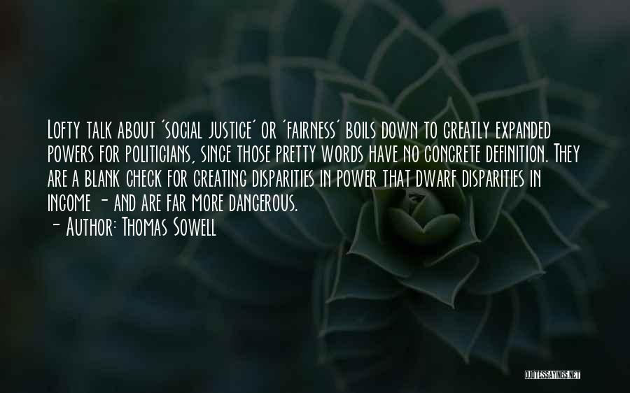 Thomas Sowell Quotes: Lofty Talk About 'social Justice' Or 'fairness' Boils Down To Greatly Expanded Powers For Politicians, Since Those Pretty Words Have