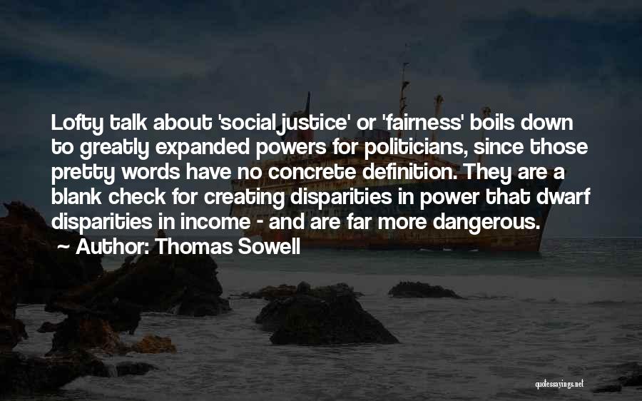 Thomas Sowell Quotes: Lofty Talk About 'social Justice' Or 'fairness' Boils Down To Greatly Expanded Powers For Politicians, Since Those Pretty Words Have