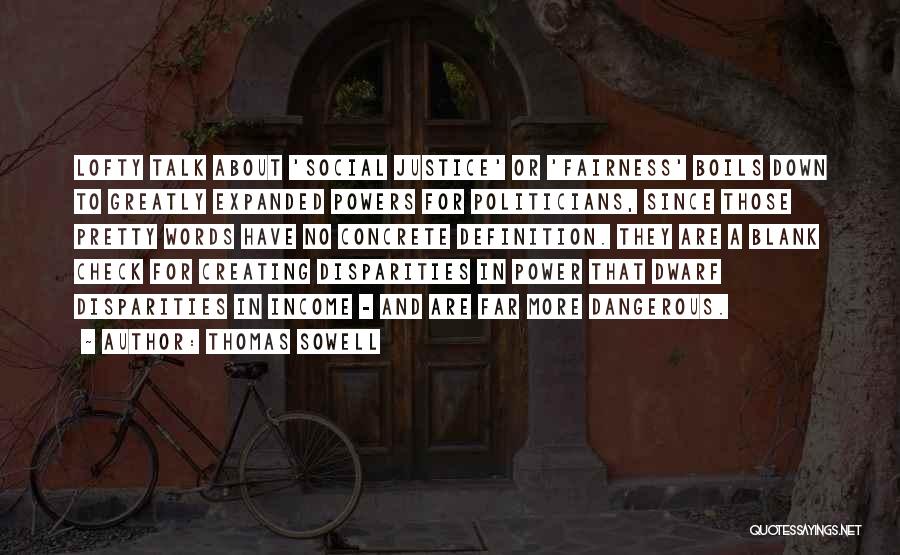 Thomas Sowell Quotes: Lofty Talk About 'social Justice' Or 'fairness' Boils Down To Greatly Expanded Powers For Politicians, Since Those Pretty Words Have