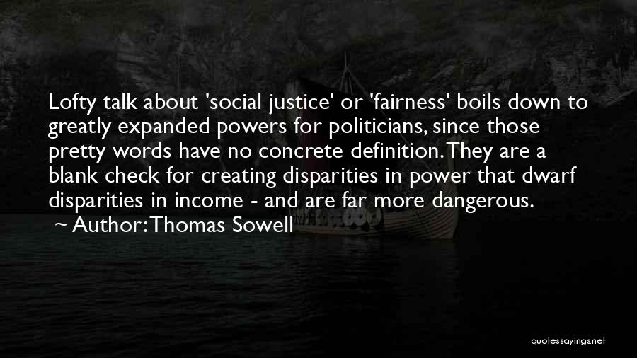 Thomas Sowell Quotes: Lofty Talk About 'social Justice' Or 'fairness' Boils Down To Greatly Expanded Powers For Politicians, Since Those Pretty Words Have