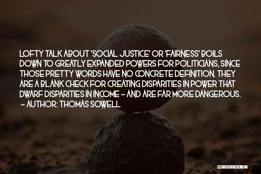 Thomas Sowell Quotes: Lofty Talk About 'social Justice' Or 'fairness' Boils Down To Greatly Expanded Powers For Politicians, Since Those Pretty Words Have