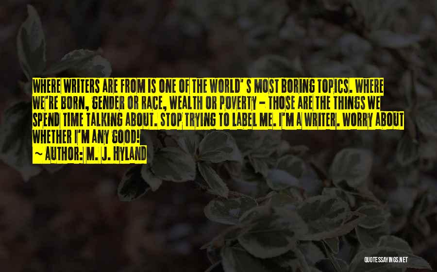 M. J. Hyland Quotes: Where Writers Are From Is One Of The World' S Most Boring Topics. Where We're Born, Gender Or Race, Wealth