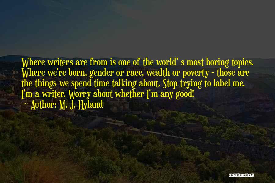 M. J. Hyland Quotes: Where Writers Are From Is One Of The World' S Most Boring Topics. Where We're Born, Gender Or Race, Wealth