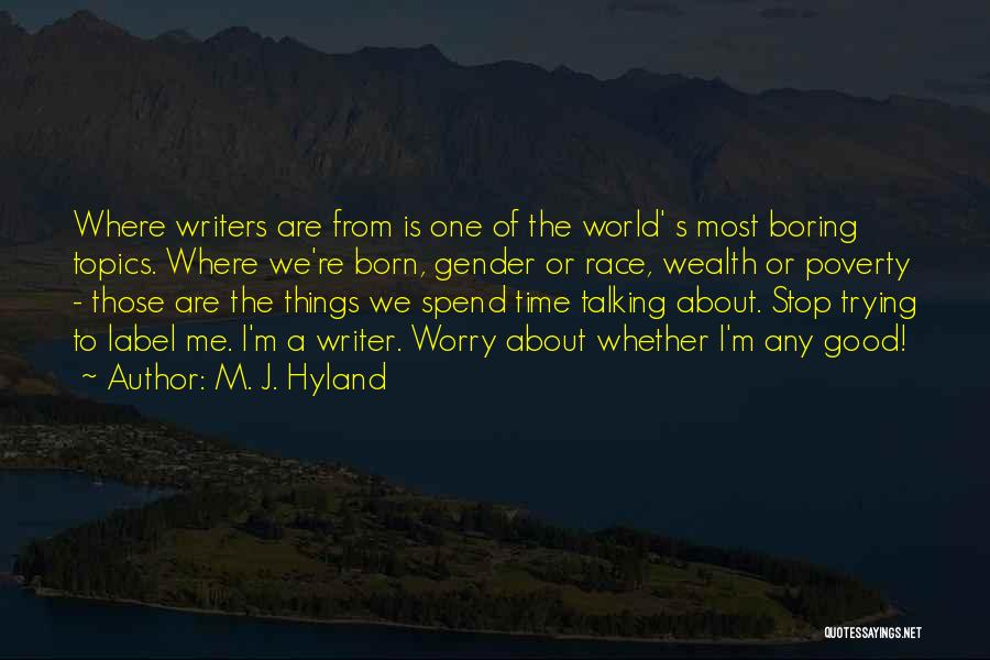 M. J. Hyland Quotes: Where Writers Are From Is One Of The World' S Most Boring Topics. Where We're Born, Gender Or Race, Wealth