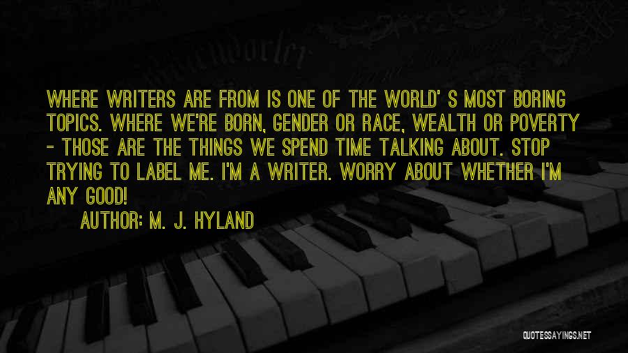 M. J. Hyland Quotes: Where Writers Are From Is One Of The World' S Most Boring Topics. Where We're Born, Gender Or Race, Wealth