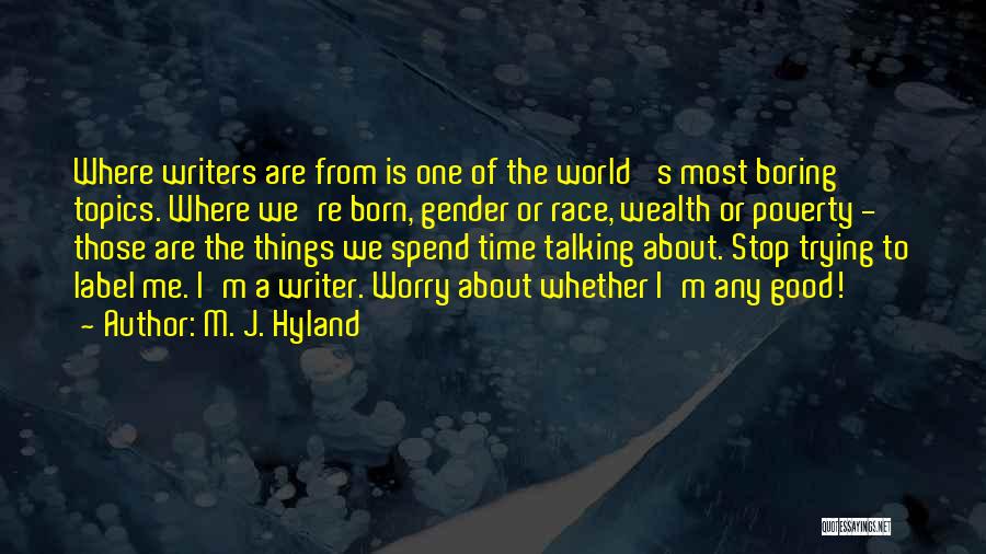 M. J. Hyland Quotes: Where Writers Are From Is One Of The World' S Most Boring Topics. Where We're Born, Gender Or Race, Wealth