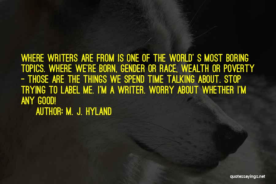 M. J. Hyland Quotes: Where Writers Are From Is One Of The World' S Most Boring Topics. Where We're Born, Gender Or Race, Wealth