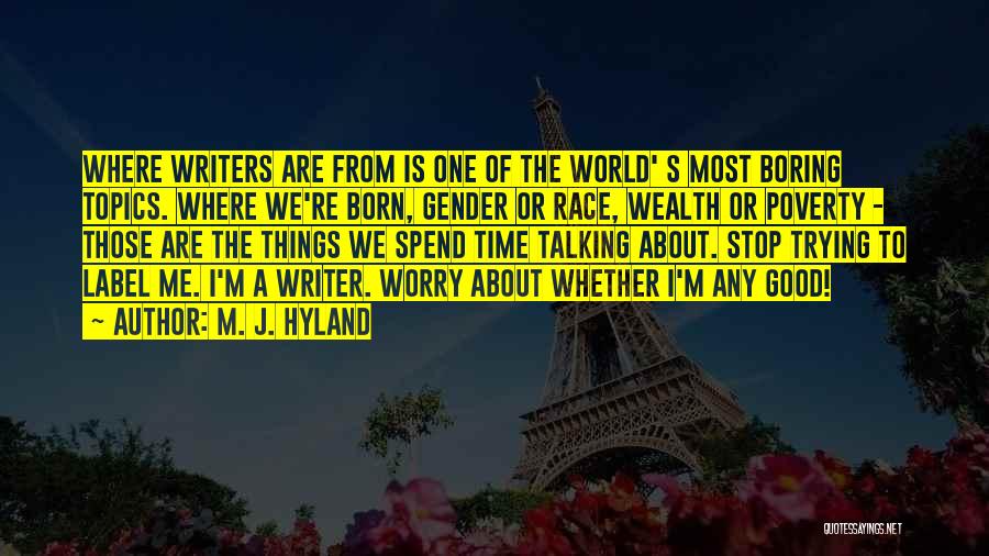 M. J. Hyland Quotes: Where Writers Are From Is One Of The World' S Most Boring Topics. Where We're Born, Gender Or Race, Wealth