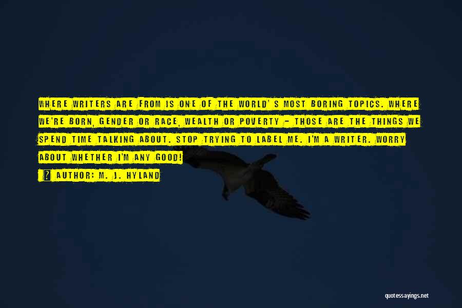 M. J. Hyland Quotes: Where Writers Are From Is One Of The World' S Most Boring Topics. Where We're Born, Gender Or Race, Wealth