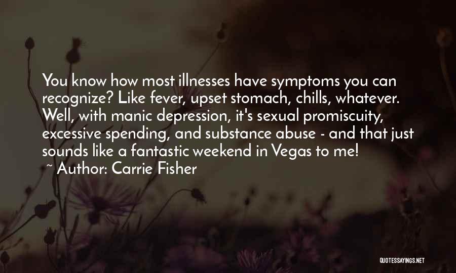 Carrie Fisher Quotes: You Know How Most Illnesses Have Symptoms You Can Recognize? Like Fever, Upset Stomach, Chills, Whatever. Well, With Manic Depression,