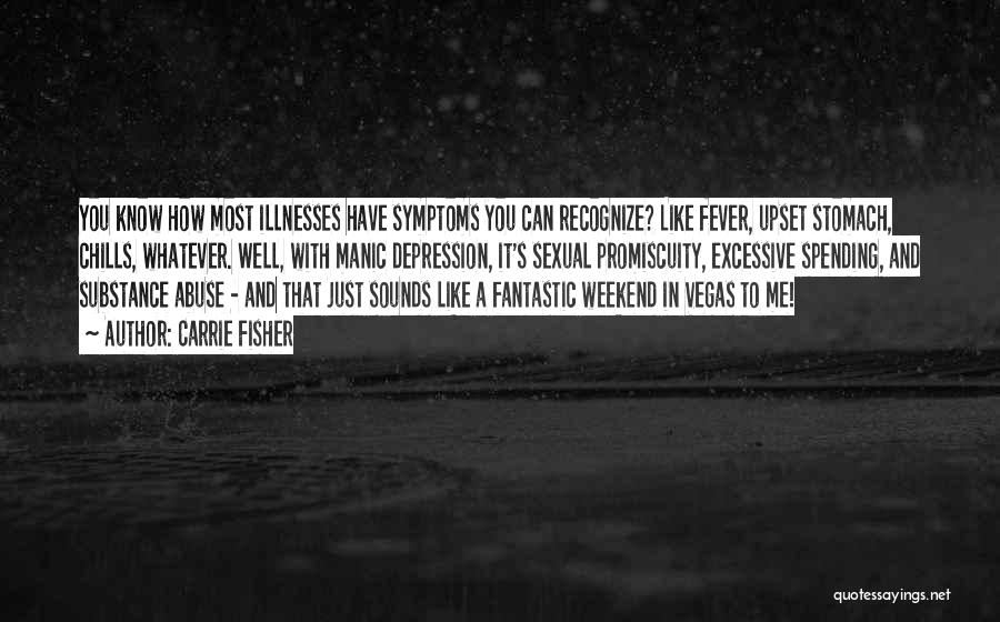 Carrie Fisher Quotes: You Know How Most Illnesses Have Symptoms You Can Recognize? Like Fever, Upset Stomach, Chills, Whatever. Well, With Manic Depression,