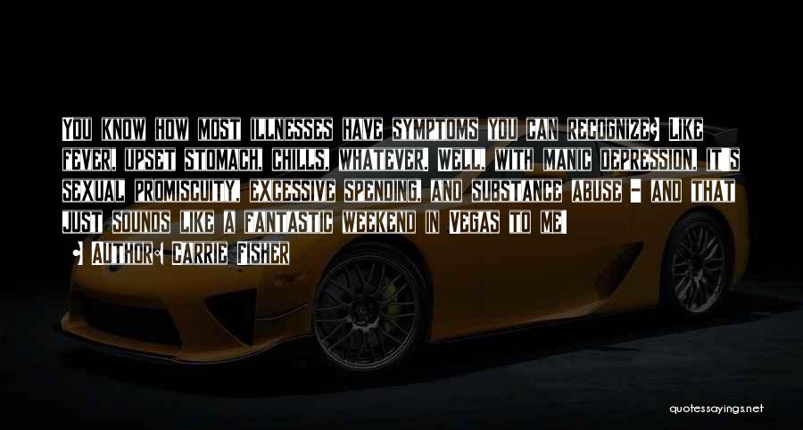 Carrie Fisher Quotes: You Know How Most Illnesses Have Symptoms You Can Recognize? Like Fever, Upset Stomach, Chills, Whatever. Well, With Manic Depression,