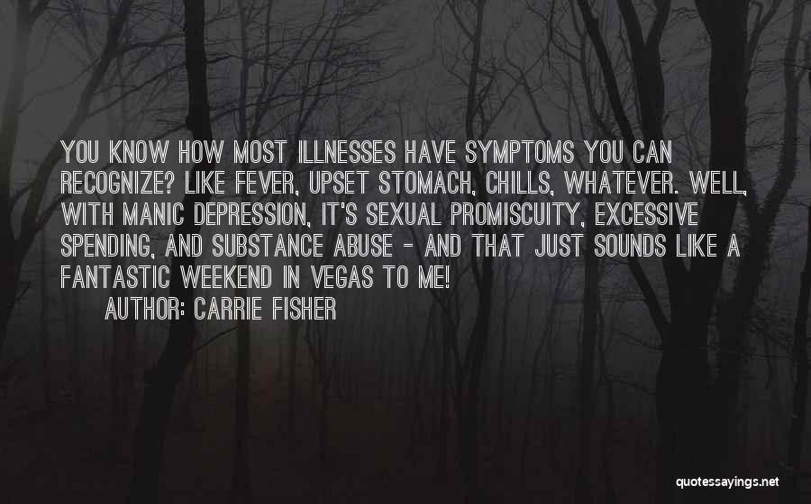 Carrie Fisher Quotes: You Know How Most Illnesses Have Symptoms You Can Recognize? Like Fever, Upset Stomach, Chills, Whatever. Well, With Manic Depression,