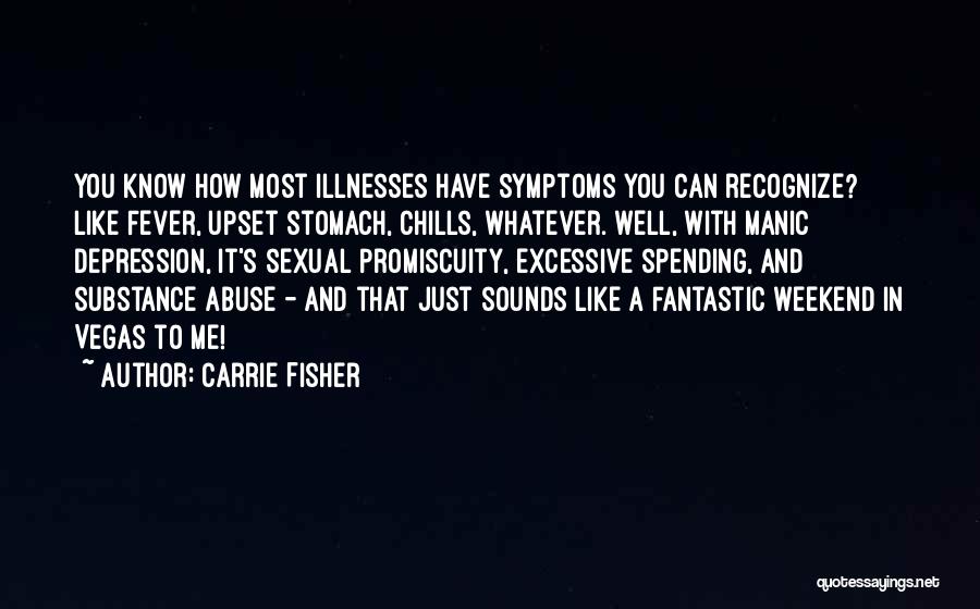 Carrie Fisher Quotes: You Know How Most Illnesses Have Symptoms You Can Recognize? Like Fever, Upset Stomach, Chills, Whatever. Well, With Manic Depression,