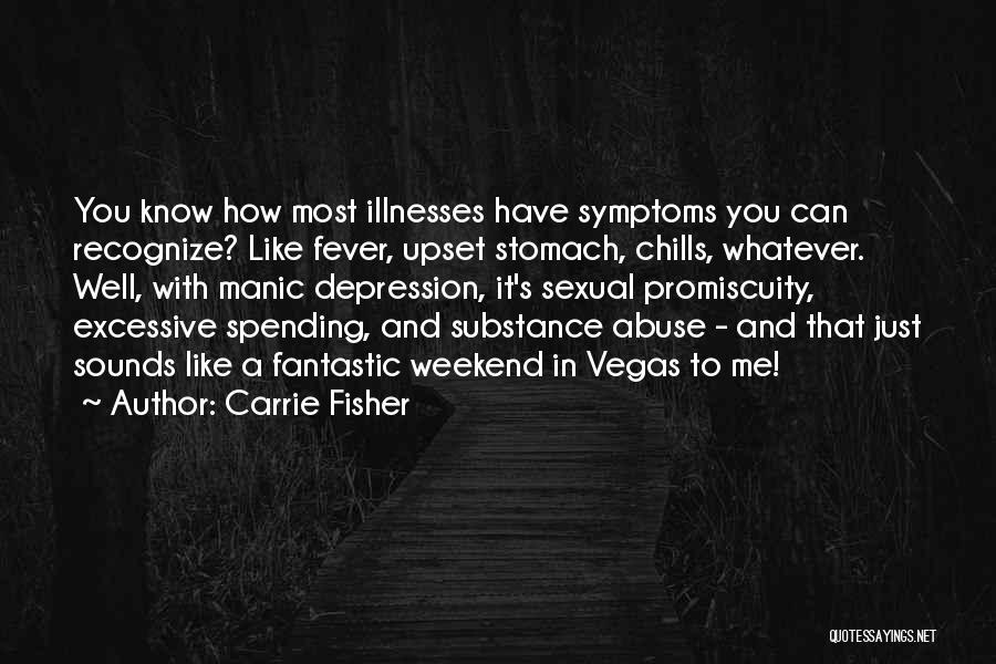 Carrie Fisher Quotes: You Know How Most Illnesses Have Symptoms You Can Recognize? Like Fever, Upset Stomach, Chills, Whatever. Well, With Manic Depression,