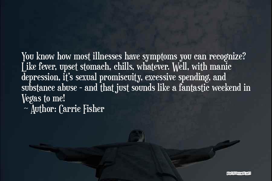 Carrie Fisher Quotes: You Know How Most Illnesses Have Symptoms You Can Recognize? Like Fever, Upset Stomach, Chills, Whatever. Well, With Manic Depression,