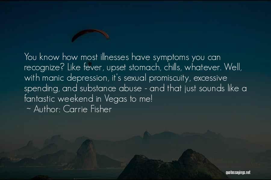 Carrie Fisher Quotes: You Know How Most Illnesses Have Symptoms You Can Recognize? Like Fever, Upset Stomach, Chills, Whatever. Well, With Manic Depression,