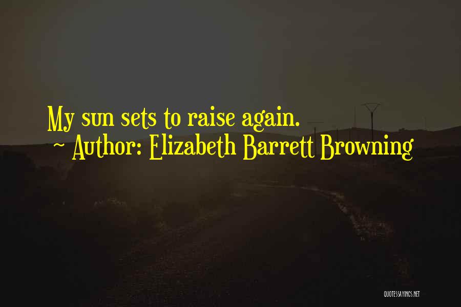 Elizabeth Barrett Browning Quotes: My Sun Sets To Raise Again.