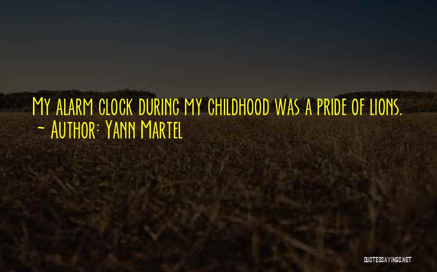 Yann Martel Quotes: My Alarm Clock During My Childhood Was A Pride Of Lions.