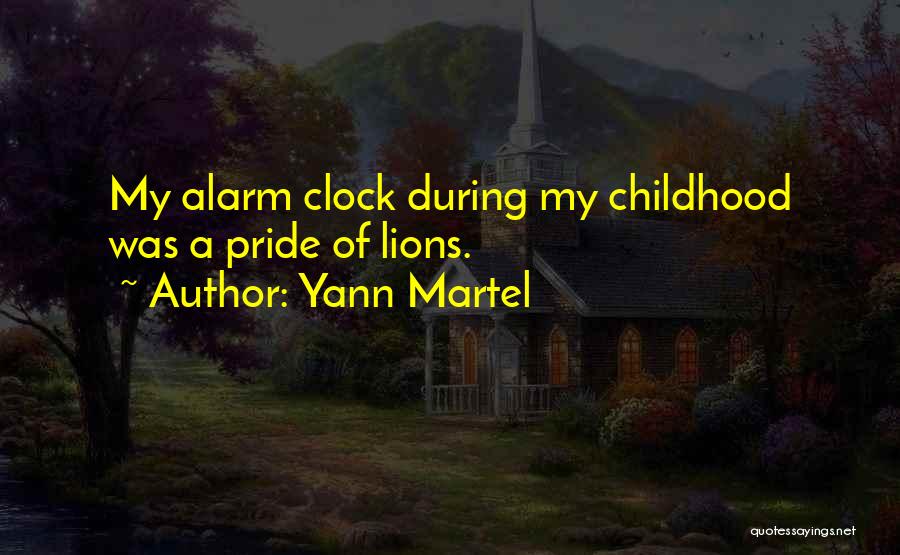 Yann Martel Quotes: My Alarm Clock During My Childhood Was A Pride Of Lions.