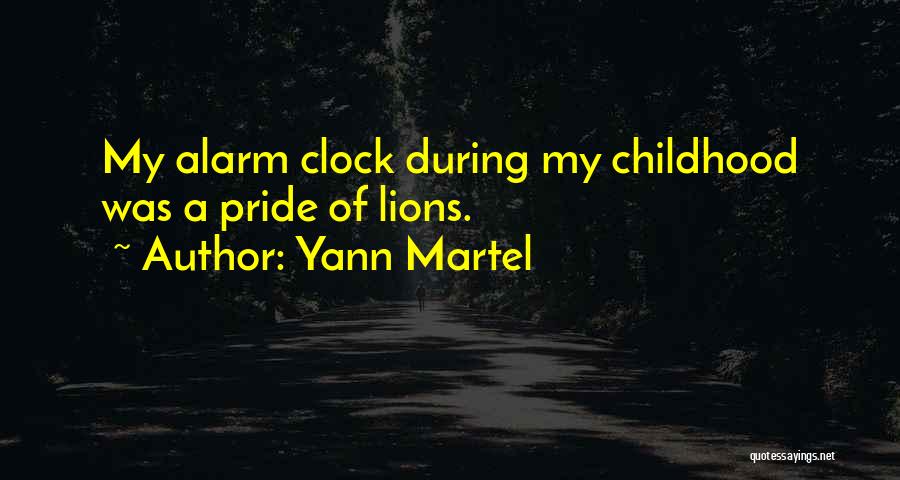 Yann Martel Quotes: My Alarm Clock During My Childhood Was A Pride Of Lions.