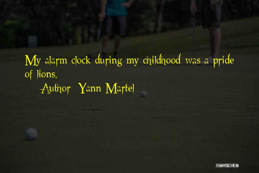 Yann Martel Quotes: My Alarm Clock During My Childhood Was A Pride Of Lions.