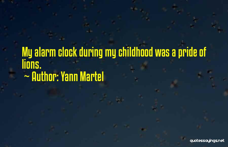 Yann Martel Quotes: My Alarm Clock During My Childhood Was A Pride Of Lions.