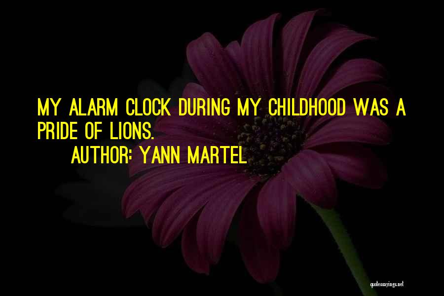 Yann Martel Quotes: My Alarm Clock During My Childhood Was A Pride Of Lions.