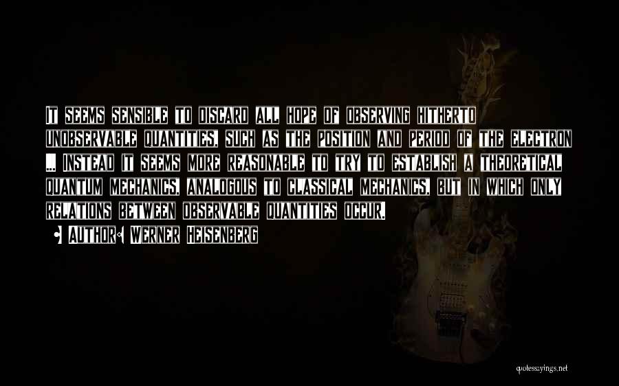 Werner Heisenberg Quotes: It Seems Sensible To Discard All Hope Of Observing Hitherto Unobservable Quantities, Such As The Position And Period Of The