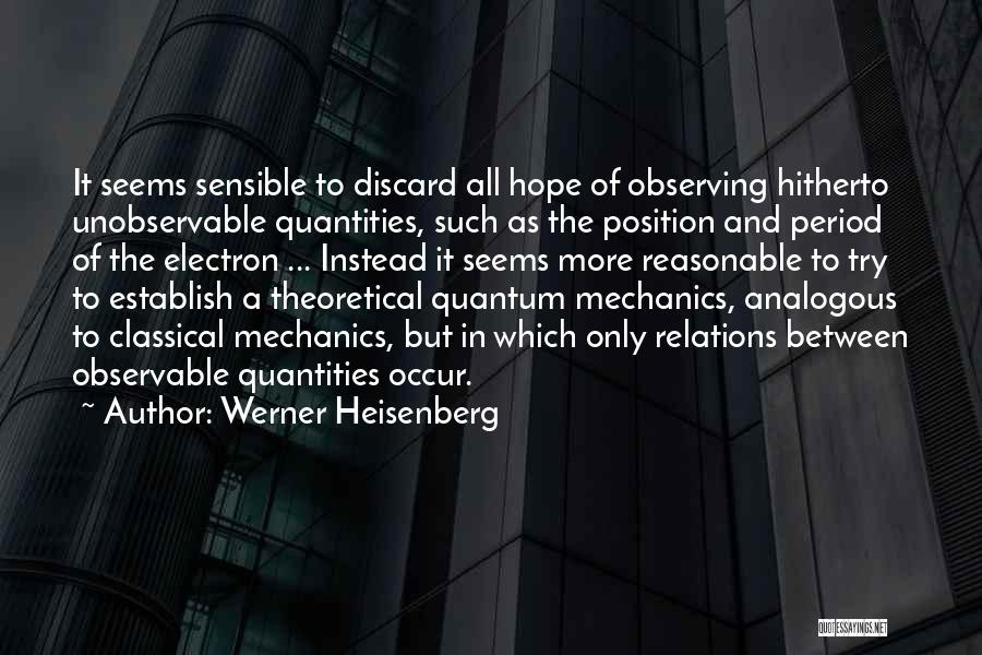 Werner Heisenberg Quotes: It Seems Sensible To Discard All Hope Of Observing Hitherto Unobservable Quantities, Such As The Position And Period Of The