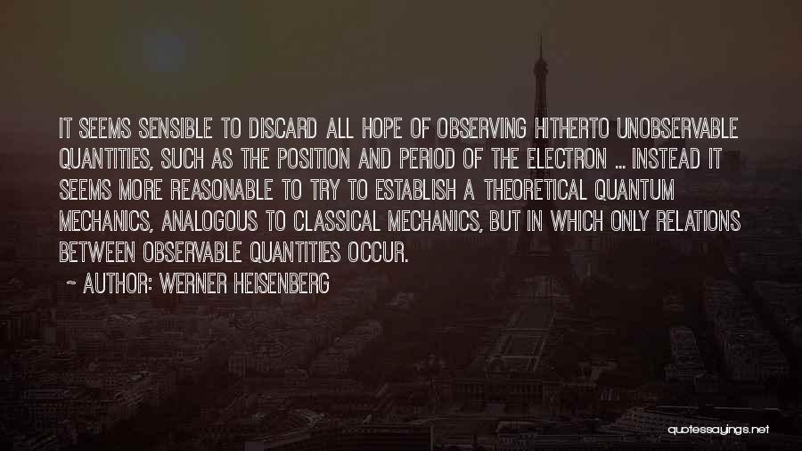 Werner Heisenberg Quotes: It Seems Sensible To Discard All Hope Of Observing Hitherto Unobservable Quantities, Such As The Position And Period Of The