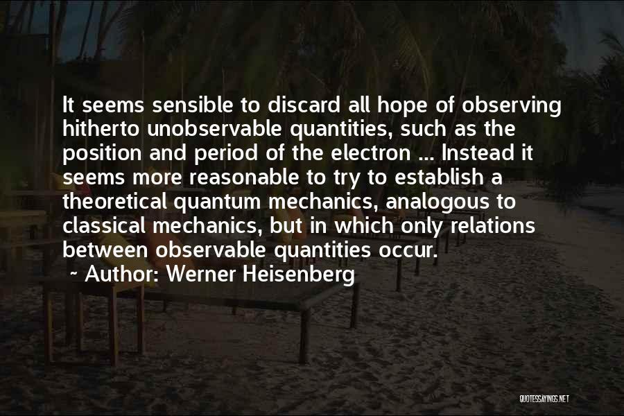 Werner Heisenberg Quotes: It Seems Sensible To Discard All Hope Of Observing Hitherto Unobservable Quantities, Such As The Position And Period Of The