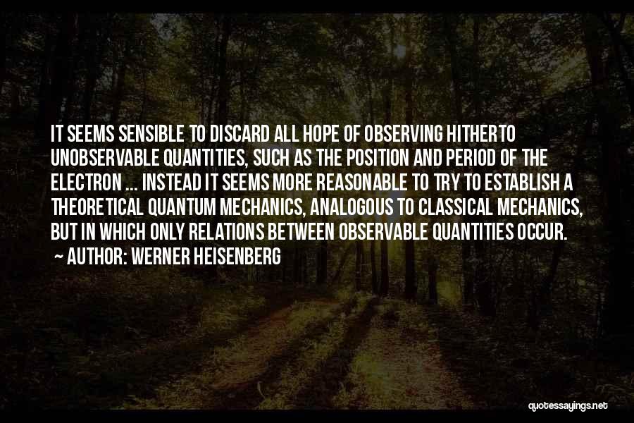 Werner Heisenberg Quotes: It Seems Sensible To Discard All Hope Of Observing Hitherto Unobservable Quantities, Such As The Position And Period Of The