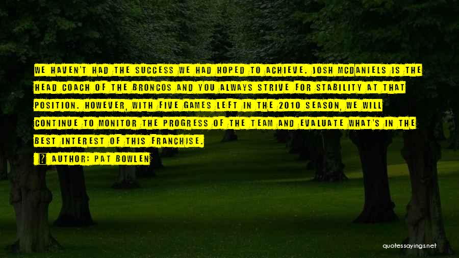 Pat Bowlen Quotes: We Haven't Had The Success We Had Hoped To Achieve. Josh Mcdaniels Is The Head Coach Of The Broncos And