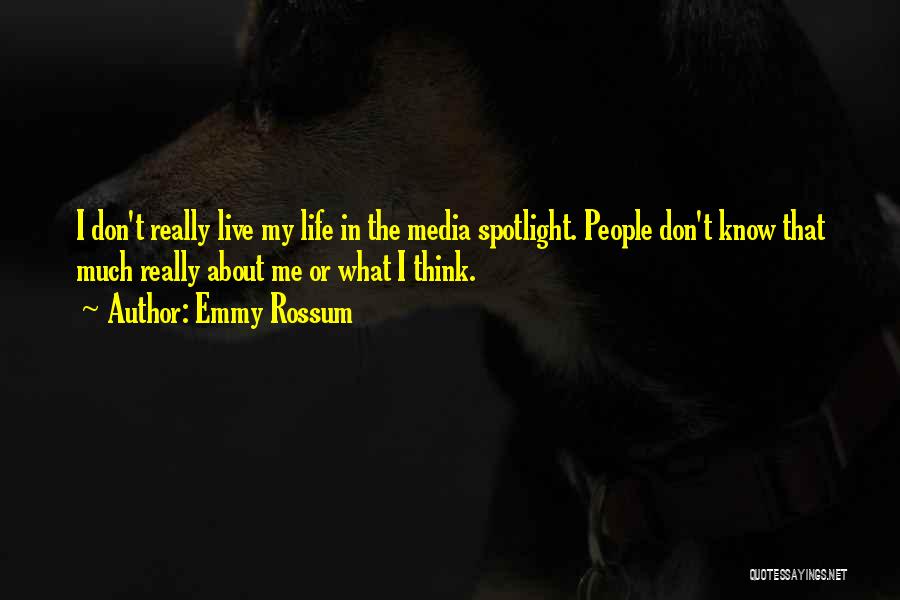 Emmy Rossum Quotes: I Don't Really Live My Life In The Media Spotlight. People Don't Know That Much Really About Me Or What