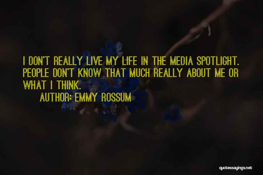 Emmy Rossum Quotes: I Don't Really Live My Life In The Media Spotlight. People Don't Know That Much Really About Me Or What