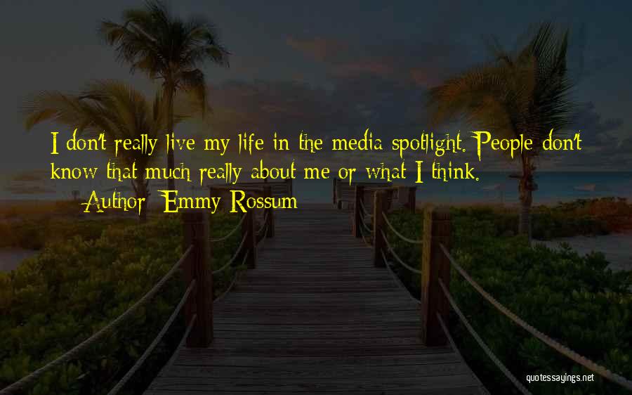 Emmy Rossum Quotes: I Don't Really Live My Life In The Media Spotlight. People Don't Know That Much Really About Me Or What