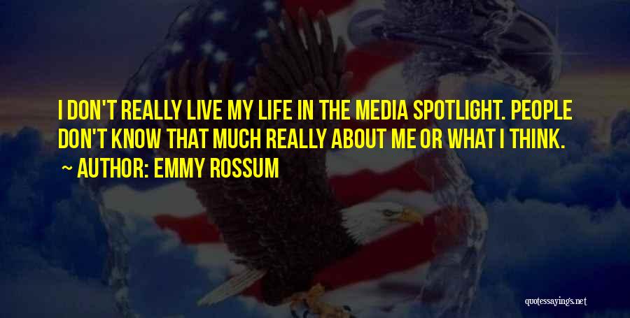 Emmy Rossum Quotes: I Don't Really Live My Life In The Media Spotlight. People Don't Know That Much Really About Me Or What