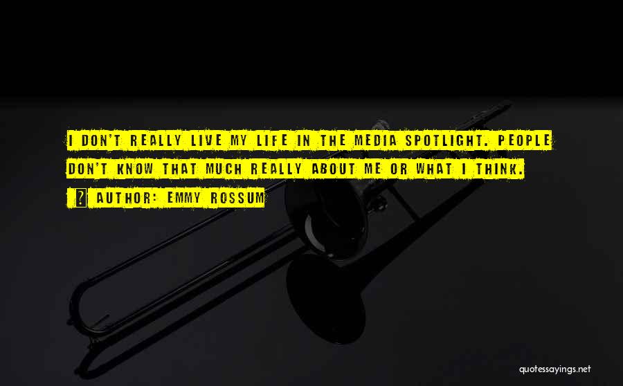 Emmy Rossum Quotes: I Don't Really Live My Life In The Media Spotlight. People Don't Know That Much Really About Me Or What