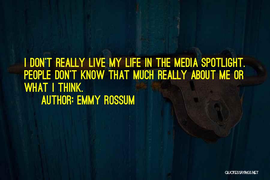 Emmy Rossum Quotes: I Don't Really Live My Life In The Media Spotlight. People Don't Know That Much Really About Me Or What