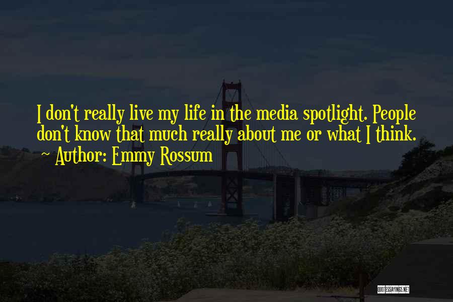 Emmy Rossum Quotes: I Don't Really Live My Life In The Media Spotlight. People Don't Know That Much Really About Me Or What