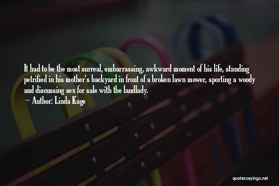 Linda Kage Quotes: It Had To Be The Most Surreal, Embarrassing, Awkward Moment Of His Life, Standing Petrified In His Mother's Backyard In